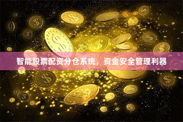 智能股票配资分仓系统，资金安全管理利器