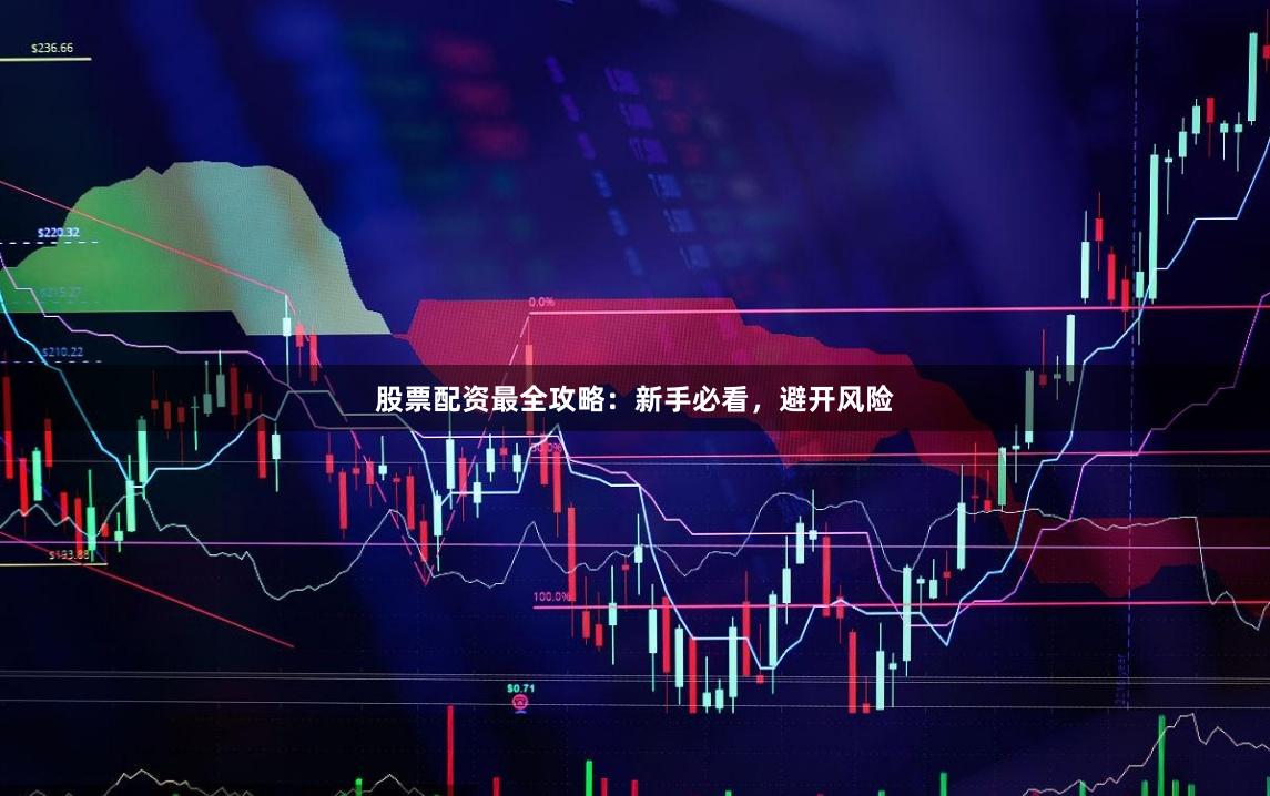 股票配资最全攻略:新手必看,避开风险